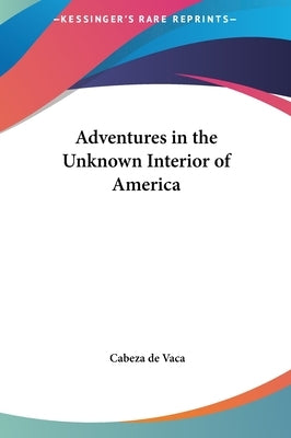 Adventures in the Unknown Interior of America by Vaca, Cabeza de