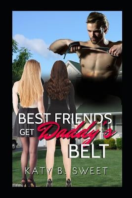 Best Friends Get Daddy's Belt by Sweet, Katy B.