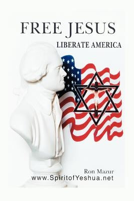 Free Jesus; Liberate America by Mazur, Ron