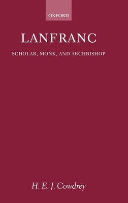 Lanfranc: Scholar, Monk, Archbishop by Cowdrey, H. E. J.