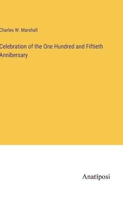 Celebration of the One Hundred and Fiftieth Annibersary by Marshall, Charles W.