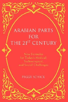 Arabian Parts for the 21st Century: New Formulas for Today's Medical, Technological, and Social Challenges by Schick, Peggy