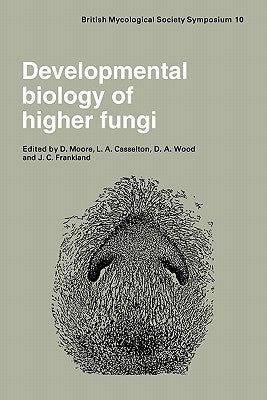 Developmental Biology of Higher Fungi: Symposium of the British Mycological Society Held at the University of Manchester April 1984 by Moore, D.