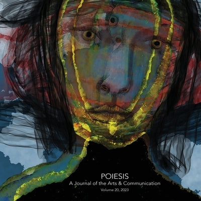 Poiesis A Journal of the Arts & Communication Volume 20, 2023; In the Midst of Crisis-What is Emerging? by Levine, Stephen K.