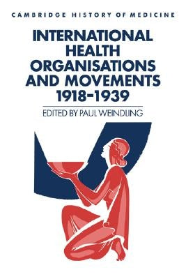 International Health Organisations and Movements, 1918-1939 by Weindling, Paul