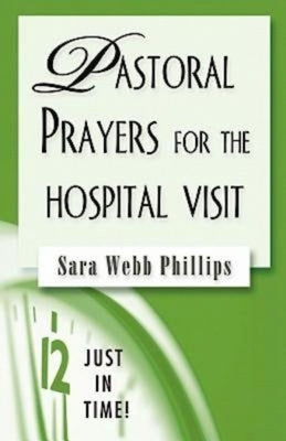 Just in Time! Pastoral Prayers for the Hospital Visit by Phillips, Sara Webb