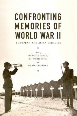 Confronting Memories of World War II: European and Asian Legacies by Chirot, Daniel