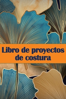 Libro de proyectos de costura: Rastreador de costura para llevar un registro de los proyectos de costura - regalo perfecto para los amantes de la cos by Amarillo Hernandez, Caroline