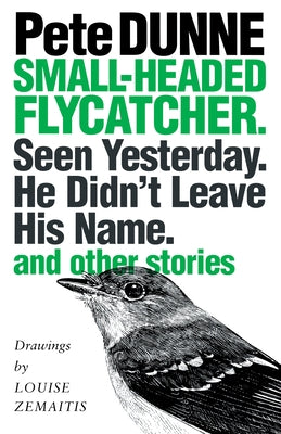 Small-headed Flycatcher. Seen Yesterday. He Didn't Leave His Name.: and other stories by Dunne, Pete