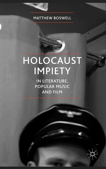 Holocaust Impiety in Literature, Popular Music and Film by Boswell, M.
