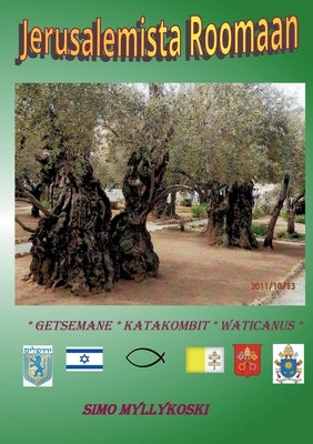 Jerusalemista Roomaan: Getsemane - katakombit - Waticanus by Myllykoski, Simo