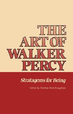 The Art of Walker Percy: Stratagems for Being by Broughton, Panthea Reid