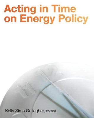Acting in Time on Energy Policy by Gallagher, Kelly Sims