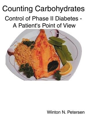 Counting Carbohydrates Control of Phase II Diabetes: A Patient's Point of View by Petersen, Winton N.