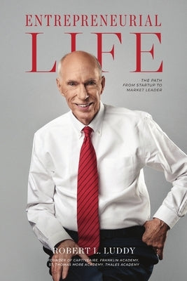 Entrepreneurial Life: The Path From Startup to Market Leader by Luddy, Robert L.