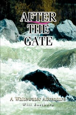 After The Gate: A Whitewater Adventure by Eastburn, Bill