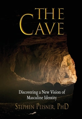 The Cave: Discovering a New Vision of Masculine Identity by Peisner, Stephen