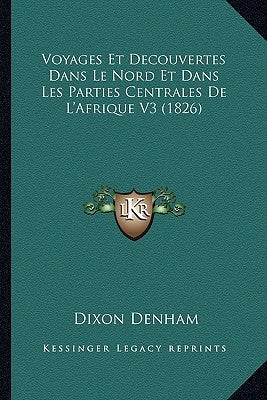 Voyages Et Decouvertes Dans Le Nord Et Dans Les Parties Centrales De L'Afrique V3 (1826) by Denham, Dixon