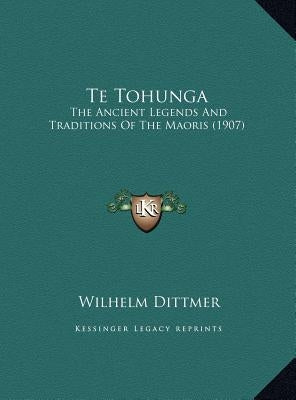 Te Tohunga: The Ancient Legends And Traditions Of The Maoris (1907) by Dittmer, Wilhelm