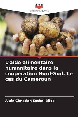 L'aide alimentaire humanitaire dans la coopération Nord-Sud. Le cas du Cameroun by Essimi Biloa, Alain Christian