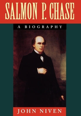 Salmon P. Chase: A Biography by Niven, John