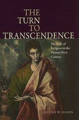 The Turn to Transcendence the Role of Religion in the Twenty-First Century by Olsen, Glenn W.
