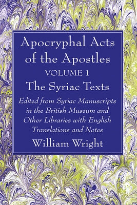 Apocryphal Acts of the Apostles, Volume 1 The Syriac Texts by Wright, William