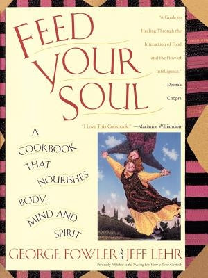 Feed Your Soul: A Cookbook That Nourishes Body Mind and Spirit by Fowler, George