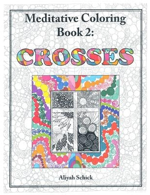 Crosses: Meditative Coloring Book 2: Adult Coloring for relaxation, stress reduction, meditation, spiritual connection, prayer, by Schick, Aliyah