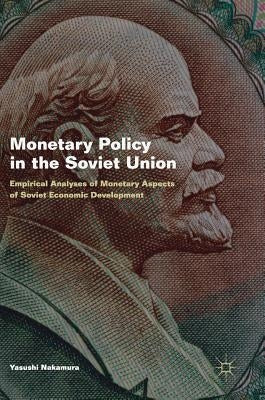 Monetary Policy in the Soviet Union: Empirical Analyses of Monetary Aspects of Soviet Economic Development by Nakamura, Yasushi