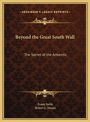 Beyond the Great South Wall: The Secret of the Antarctic by Savile, Frank