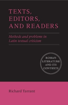 Texts, Editors, and Readers: Methods and Problems in Latin Textual Criticism by Tarrant, Richard