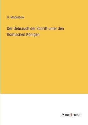 Der Gebrauch der Schrift unter den Römischen Königen by Modestow, B.