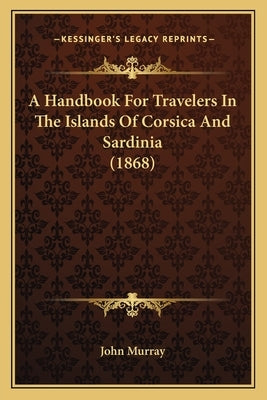 A Handbook For Travelers In The Islands Of Corsica And Sardinia (1868) by John Murray