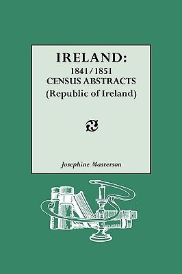 Ireland: 1841/1851 Census Abstracts (Republic of Ireland) by Masterson, Josephine