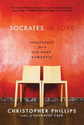 Socrates in Love: Philosophy for a Passionate Heart by Phillips, Christopher