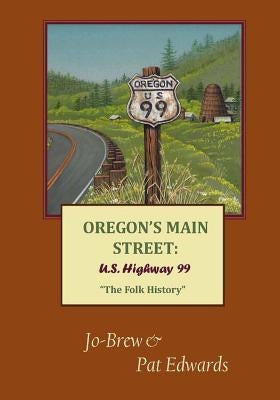 Oregon's Main Street: U.S. Highway 99 The Folk History by Edwards, Pat