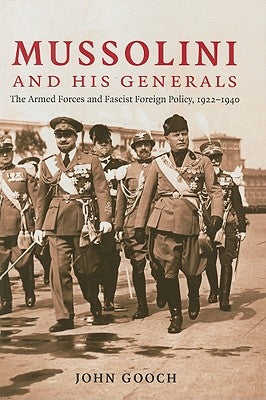 Mussolini and His Generals: The Armed Forces and Fascist Foreign Policy, 1922-1940 by Gooch, John