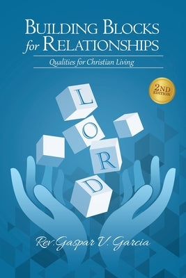 Building Blocks for Relationships, 2nd Edition: Qualities for Christian Living by Gaspar Garcia