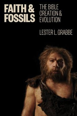 Faith and Fossils: The Bible, Creation, and Evolution by Grabbe, Lester L.