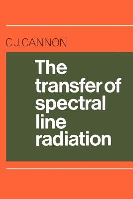 The Transfer of Spectral Line Radiation by Cannon, C. J.