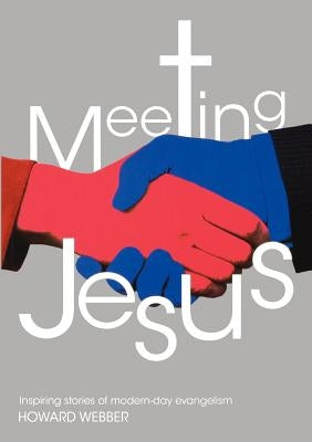 Meeting Jesus: Inspiring Stories of Modern-Day Evangelism by Webber, Howard