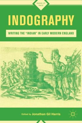 Indography: Writing the "indian" in Early Modern England by Harris, J.