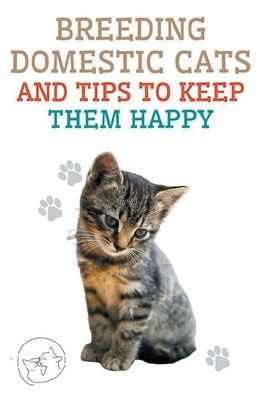 Breeding Domestic Cats and Tips to Keep Them Happy by Pinto, Edwin