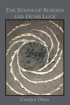 The Stains of Burden and Dumb Luck by Dunn, Carolyn M.