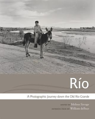 Río: A Photographic Journey Down the Old Río Grande by Savage, Melissa