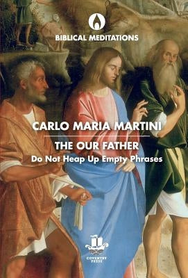 The Our Father: Do Not Heap Up Empty Phrases by Martini, Carlo Maria