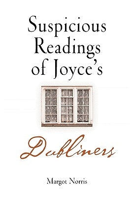 Suspicious Readings of Joyce's Dubliners by Norris, Margot