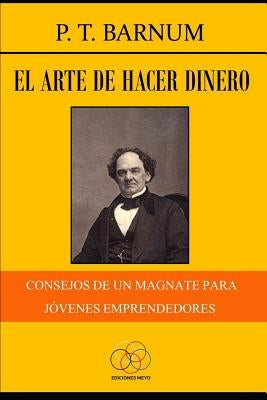 El arte de hacer dinero: Consejos de un magnate para jóvenes emprendedores by Barnum, P. T.