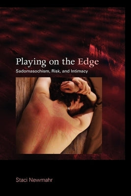 Playing on the Edge: Sadomasochism, Risk, and Intimacy by Newmahr, Staci